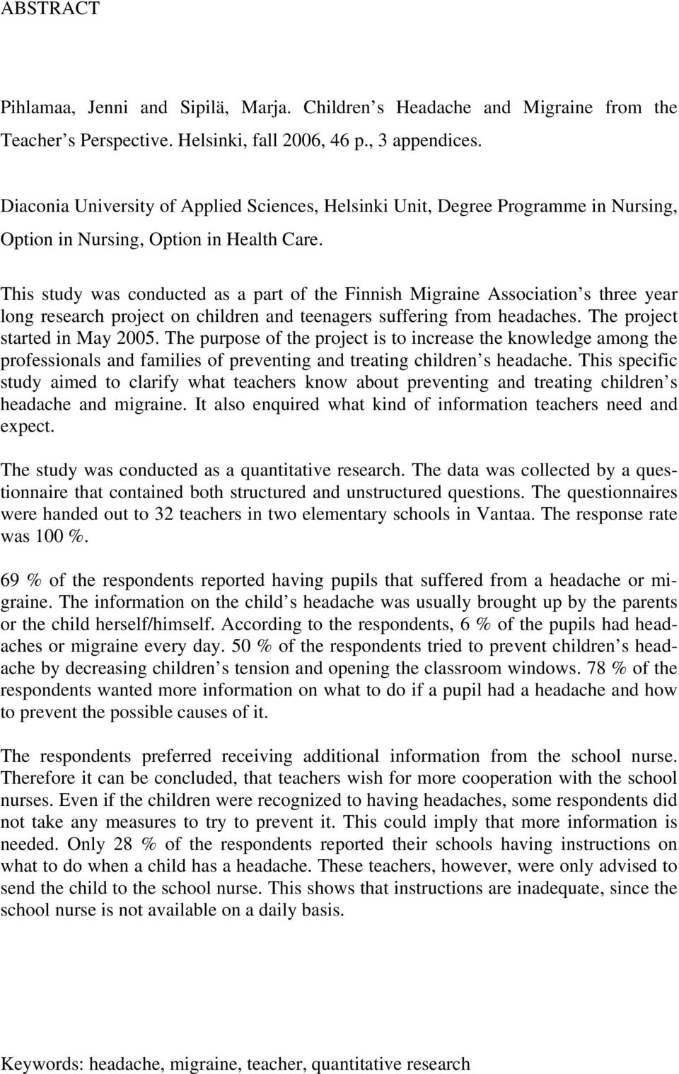 This study was conducted as a part of the Finnish Migraine Association s three year long research project on children and teenagers suffering from headaches. The project started in May 2005.