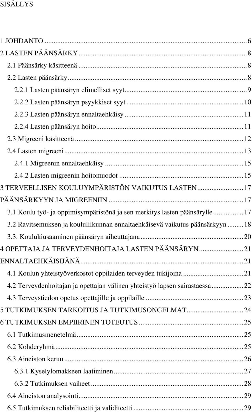 ..15 3 TERVEELLISEN KOULUYMPÄRISTÖN VAIKUTUS LASTEN...17 PÄÄNSÄRKYYN JA MIGREENIIN...17 3.1 Koulu työ- ja oppimisympäristönä ja sen merkitys lasten päänsärylle...17 3.2 Ravitsemuksen ja koululiikunnan ennaltaehkäisevä vaikutus päänsärkyyn.