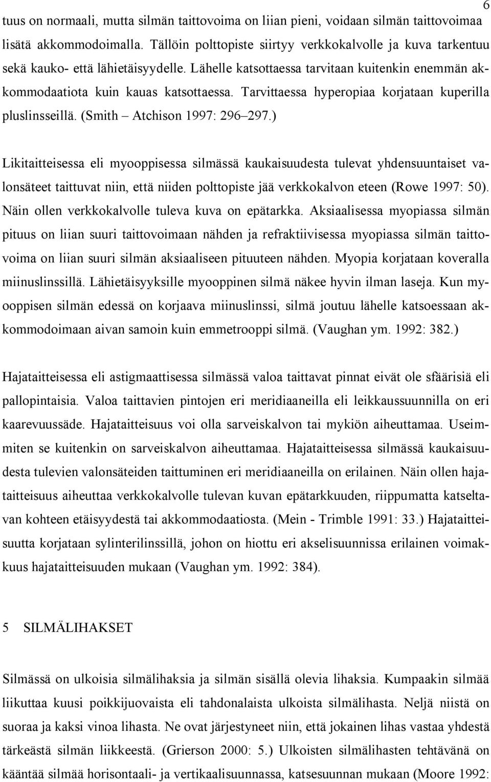 Tarvittaessa hyperopiaa korjataan kuperilla pluslinsseillä. (Smith Atchison 1997: 296 297.