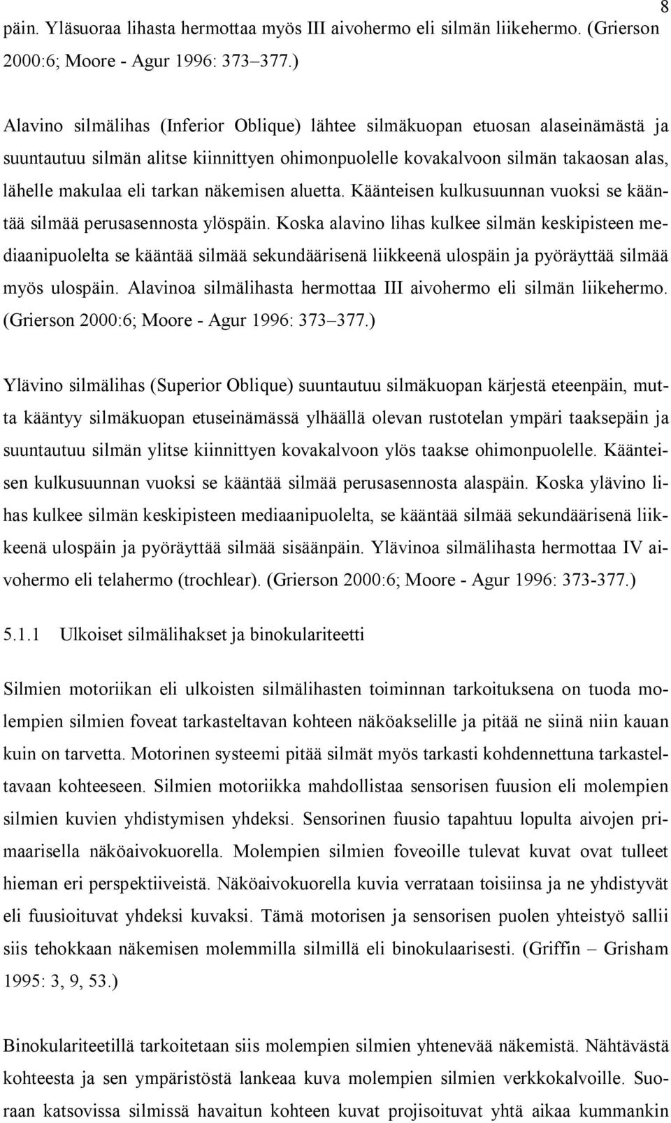 näkemisen aluetta. Käänteisen kulkusuunnan vuoksi se kääntää silmää perusasennosta ylöspäin.