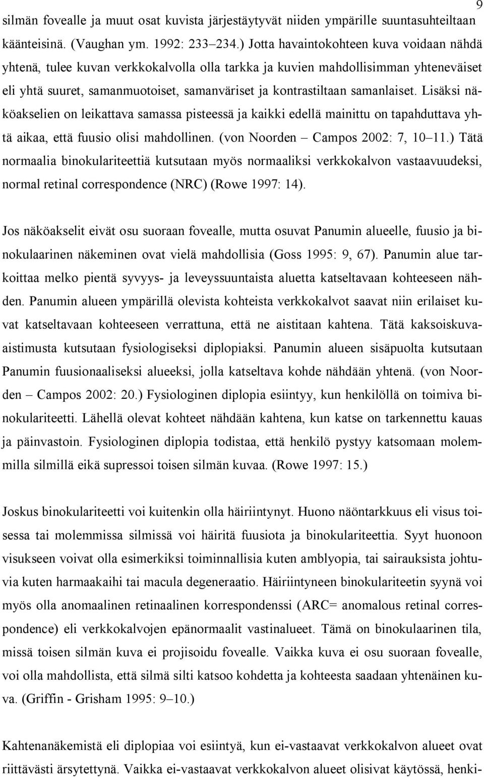 samanlaiset. Lisäksi näköakselien on leikattava samassa pisteessä ja kaikki edellä mainittu on tapahduttava yhtä aikaa, että fuusio olisi mahdollinen. (von Noorden Campos 2002: 7, 10 11.