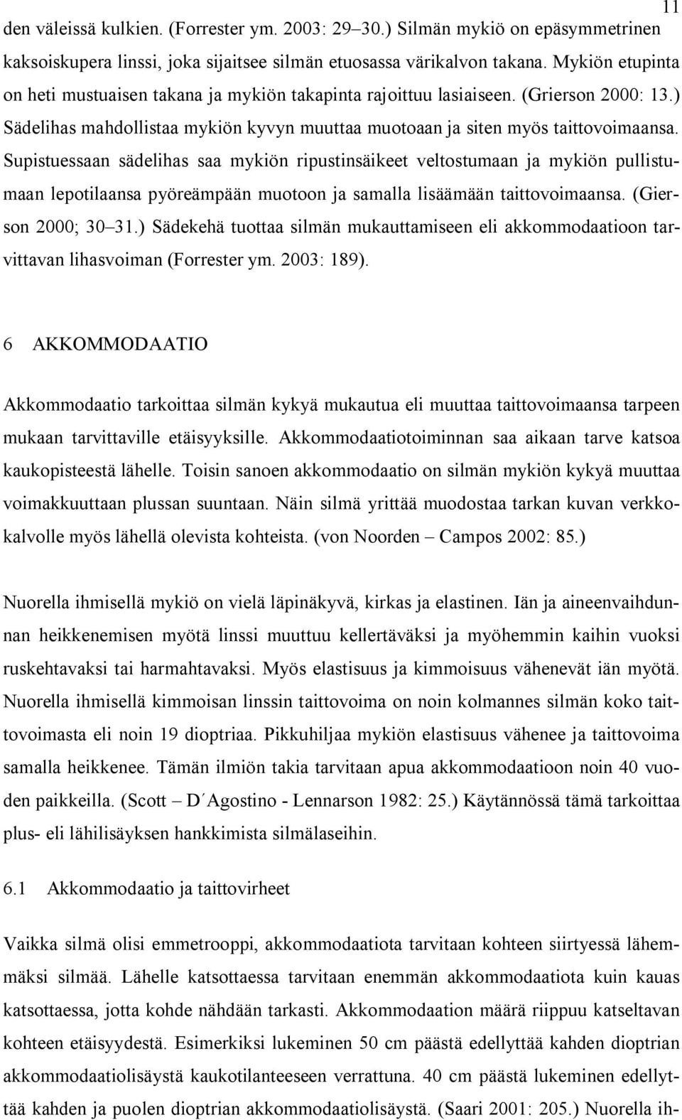 Supistuessaan sädelihas saa mykiön ripustinsäikeet veltostumaan ja mykiön pullistumaan lepotilaansa pyöreämpään muotoon ja samalla lisäämään taittovoimaansa. (Gierson 2000; 30 31.