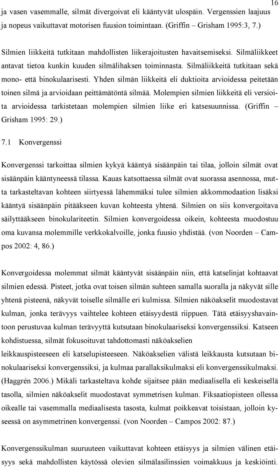 Silmäliikkeitä tutkitaan sekä mono- että binokulaarisesti. Yhden silmän liikkeitä eli duktioita arvioidessa peitetään toinen silmä ja arvioidaan peittämätöntä silmää.