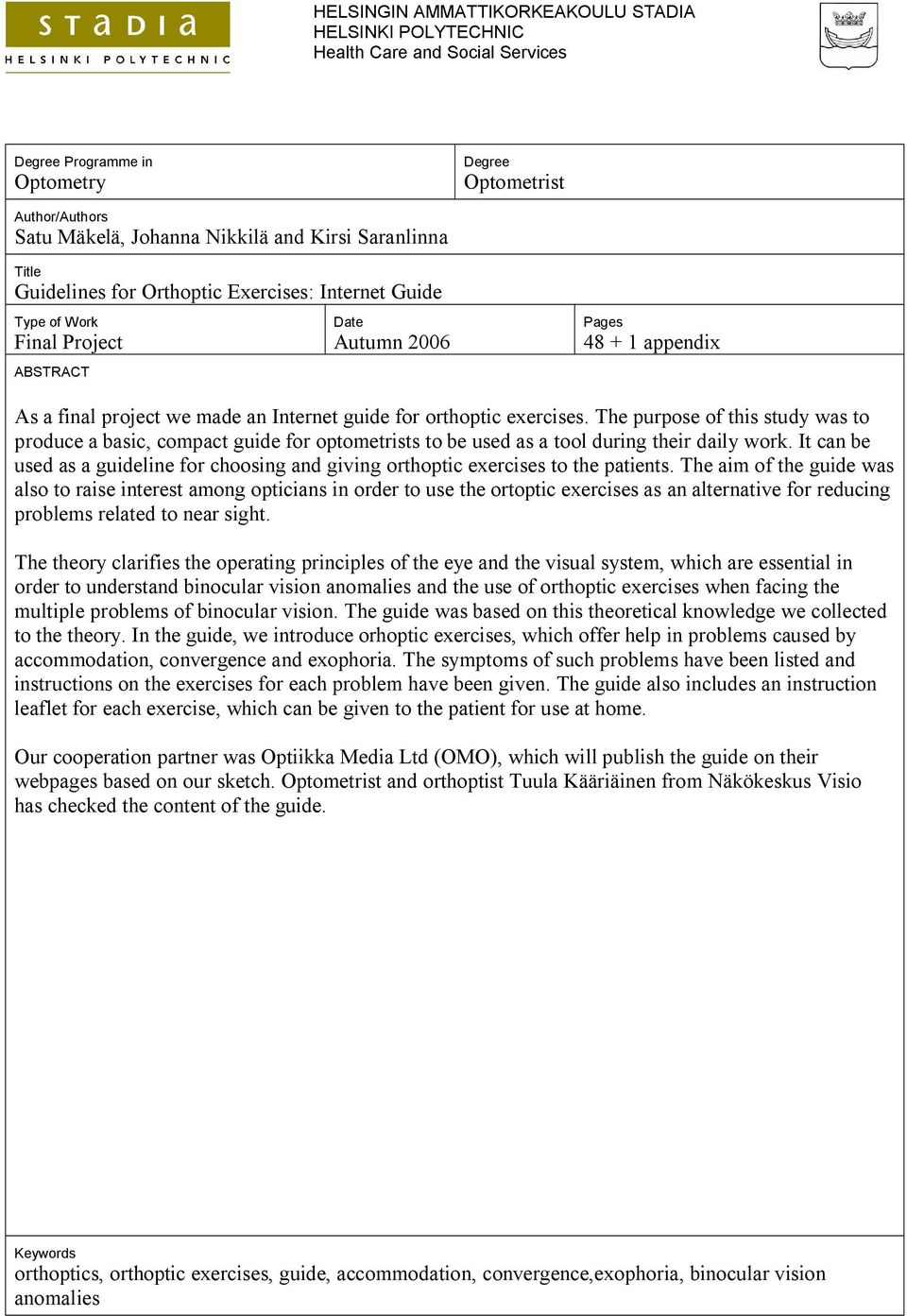 orthoptic exercises. The purpose of this study was to produce a basic, compact guide for optometrists to be used as a tool during their daily work.