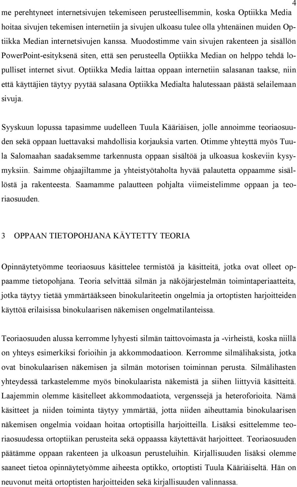 Optiikka Media laittaa oppaan internetiin salasanan taakse, niin että käyttäjien täytyy pyytää salasana Optiikka Medialta halutessaan päästä selailemaan sivuja.