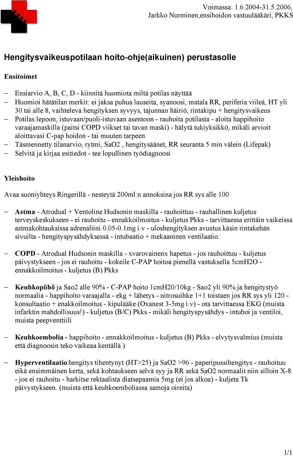 happihoito varaajamaskilla (paitsi COPD viikset tai tavan maski) - hälytä tukiyksikkö, mikäli arvioit aloittavasi C-pap hoidon - tai muuten tarpeen Täsmennetty tilanarvio, rytmi, SaO2, hengitysäänet,