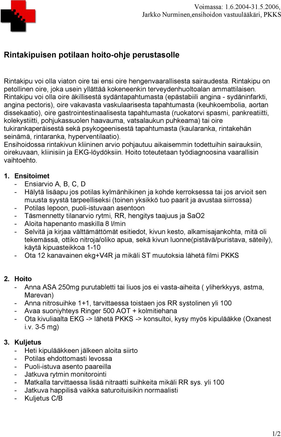 Rintakipu voi olla oire äkillisestä sydäntapahtumasta (epästabiili angina - sydäninfarkti, angina pectoris), oire vakavasta vaskulaarisesta tapahtumasta (keuhkoembolia, aortan dissekaatio), oire