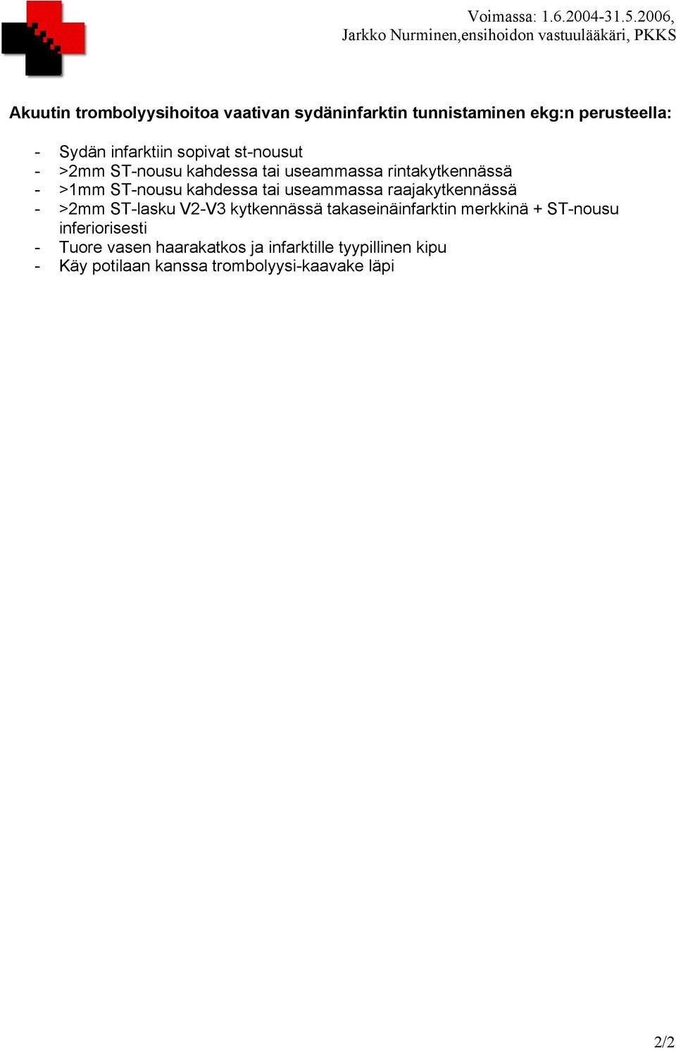 useammassa raajakytkennässä - >2mm ST-lasku V2-V3 kytkennässä takaseinäinfarktin merkkinä + ST-nousu