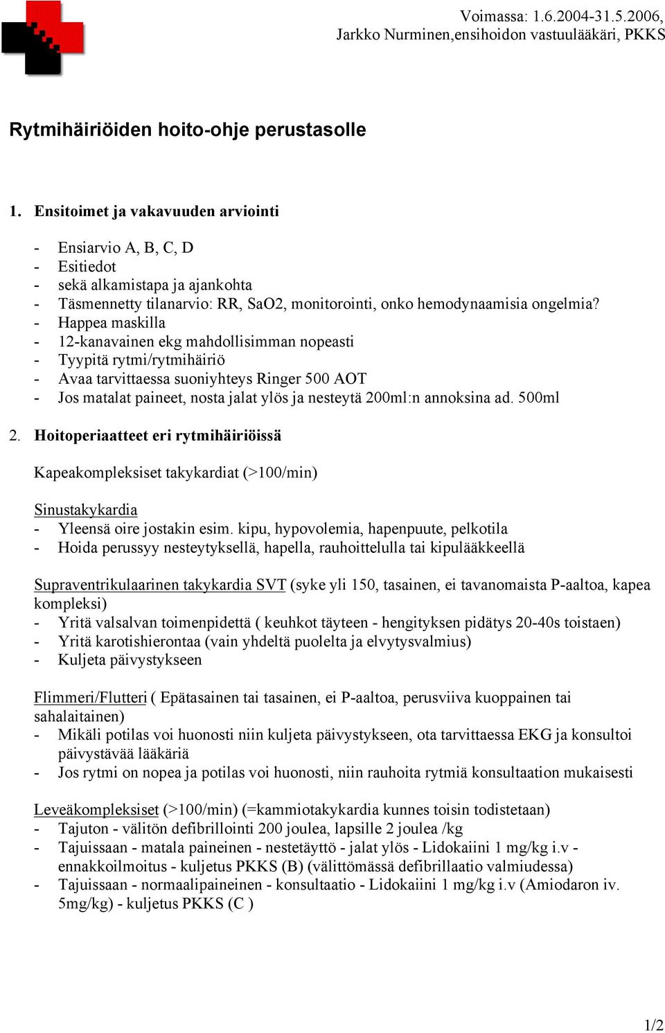 - Happea maskilla - 12-kanavainen ekg mahdollisimman nopeasti - Tyypitä rytmi/rytmihäiriö - Avaa tarvittaessa suoniyhteys Ringer 500 AOT - Jos matalat paineet, nosta jalat ylös ja nesteytä 200ml:n