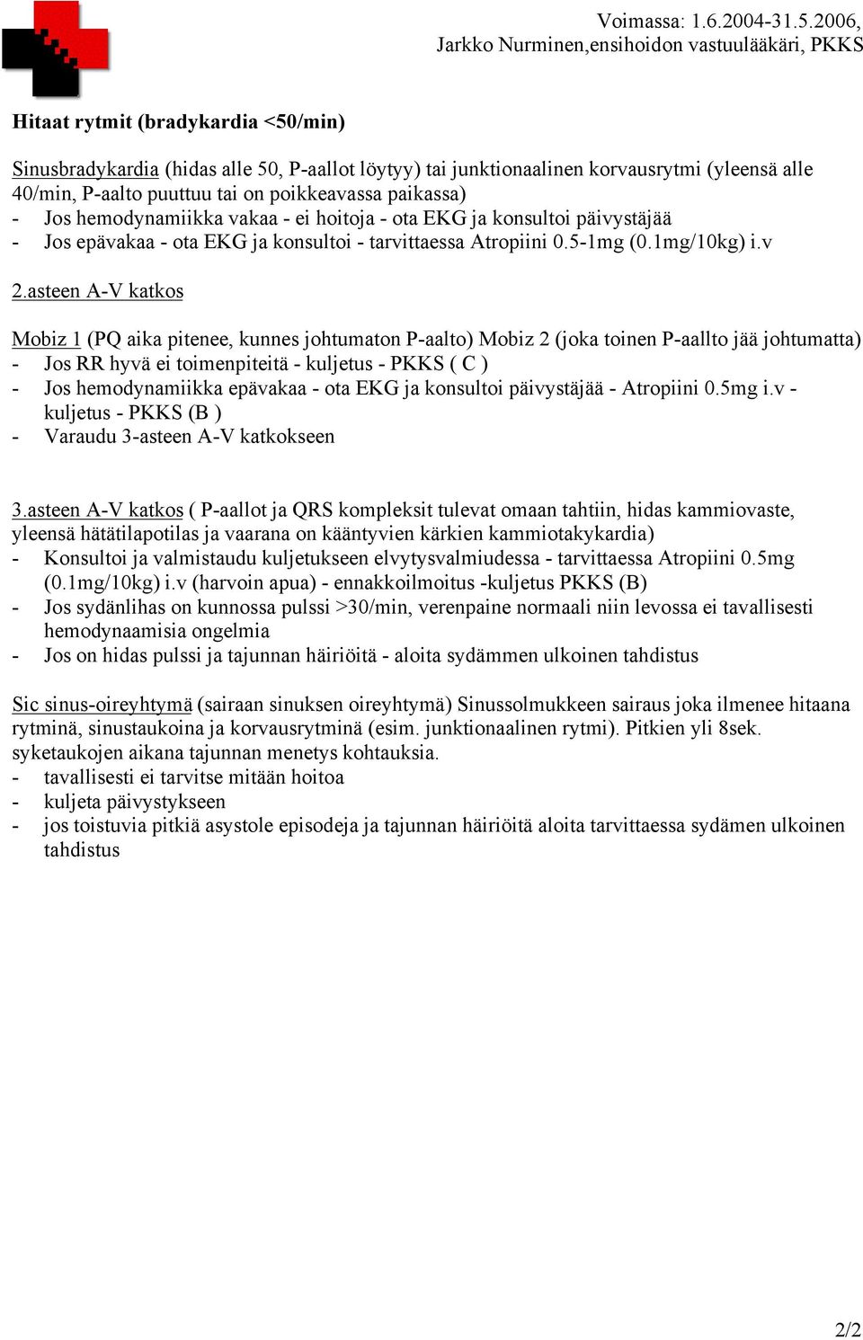 asteen A-V katkos Mobiz 1 (PQ aika pitenee, kunnes johtumaton P-aalto) Mobiz 2 (joka toinen P-aallto jää johtumatta) - Jos RR hyvä ei toimenpiteitä - kuljetus - PKKS ( C ) - Jos hemodynamiikka