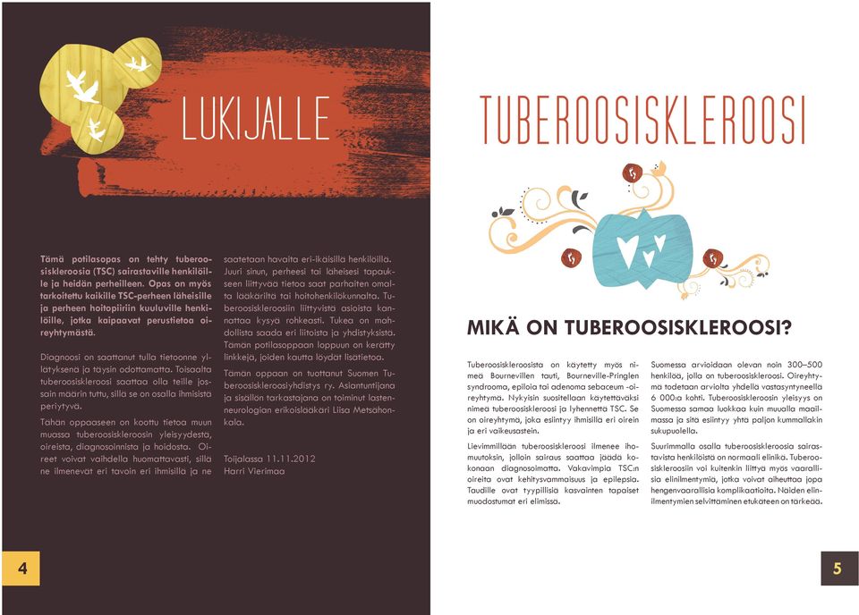 Diagnoosi on saattanut tulla tietoonne yllätyksenä ja täysin odottamatta. Toisaalta tuberoosiskleroosi saattaa olla teille jossain määrin tuttu, sillä se on osalla ihmisistä periytyvä.