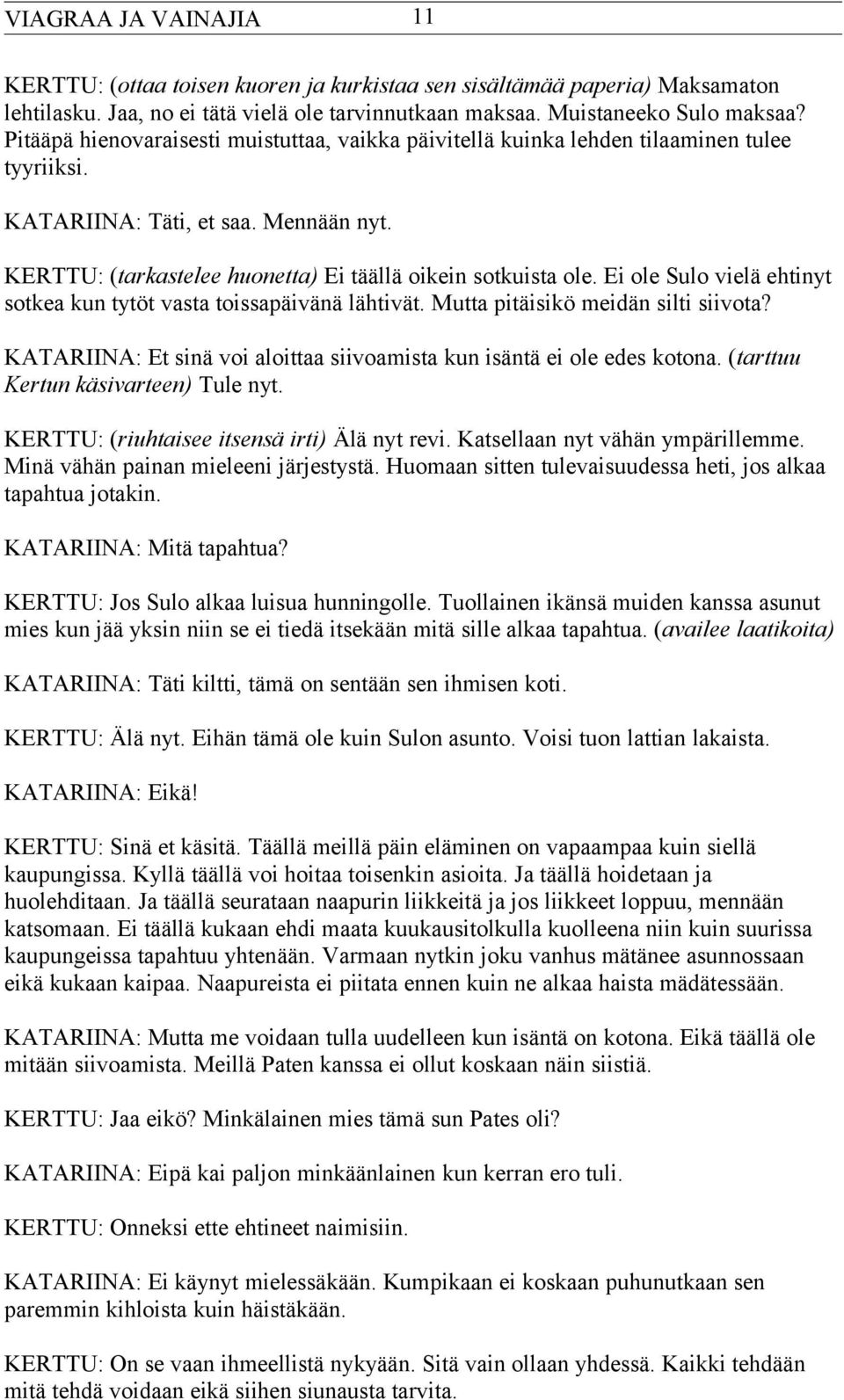 Ei ole Sulo vielä ehtinyt sotkea kun tytöt vasta toissapäivänä lähtivät. Mutta pitäisikö meidän silti siivota? KATARIINA: Et sinä voi aloittaa siivoamista kun isäntä ei ole edes kotona.