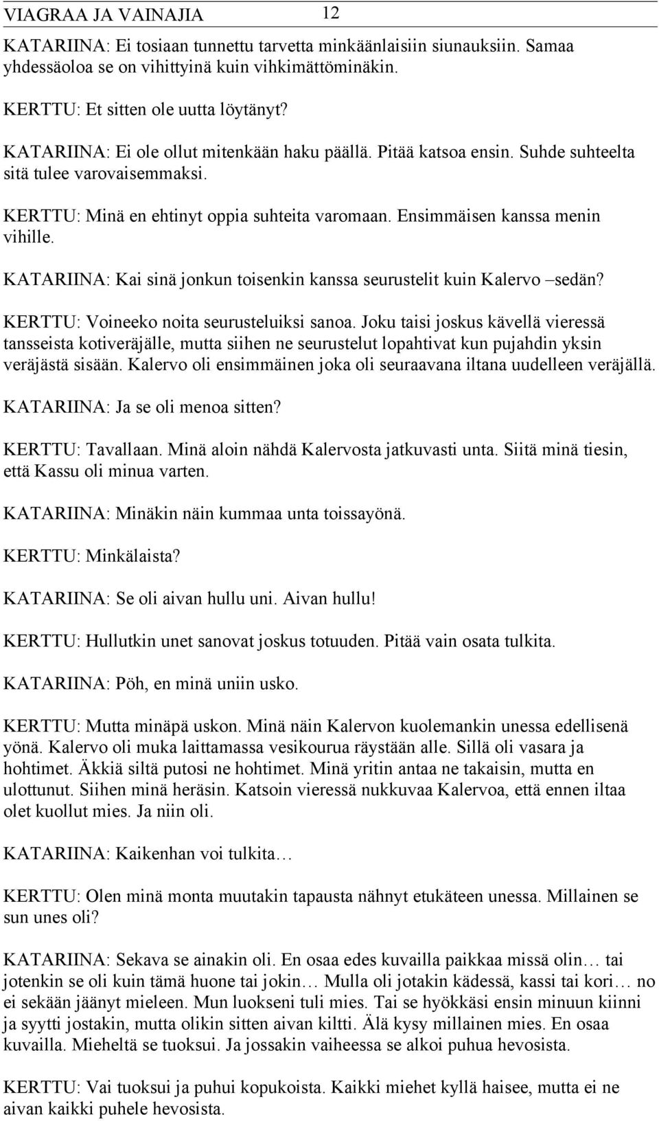 KATARIINA: Kai sinä jonkun toisenkin kanssa seurustelit kuin Kalervo sedän? KERTTU: Voineeko noita seurusteluiksi sanoa.