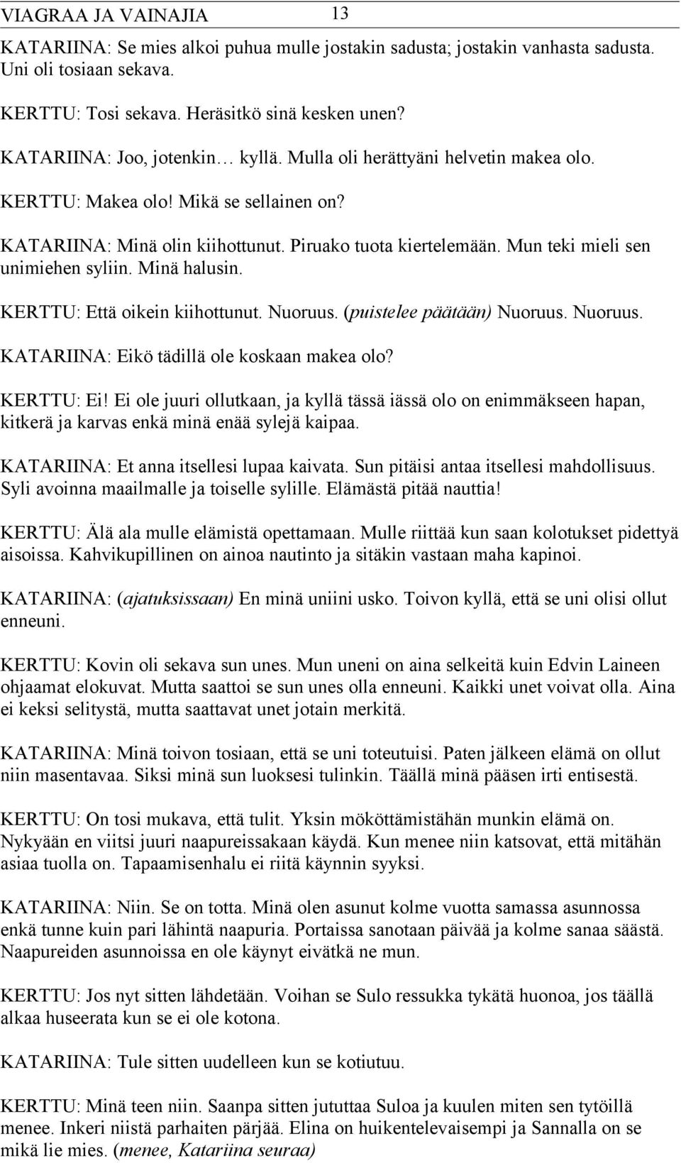 KERTTU: Että oikein kiihottunut. Nuoruus. (puistelee päätään) Nuoruus. Nuoruus. KATARIINA: Eikö tädillä ole koskaan makea olo? KERTTU: Ei!