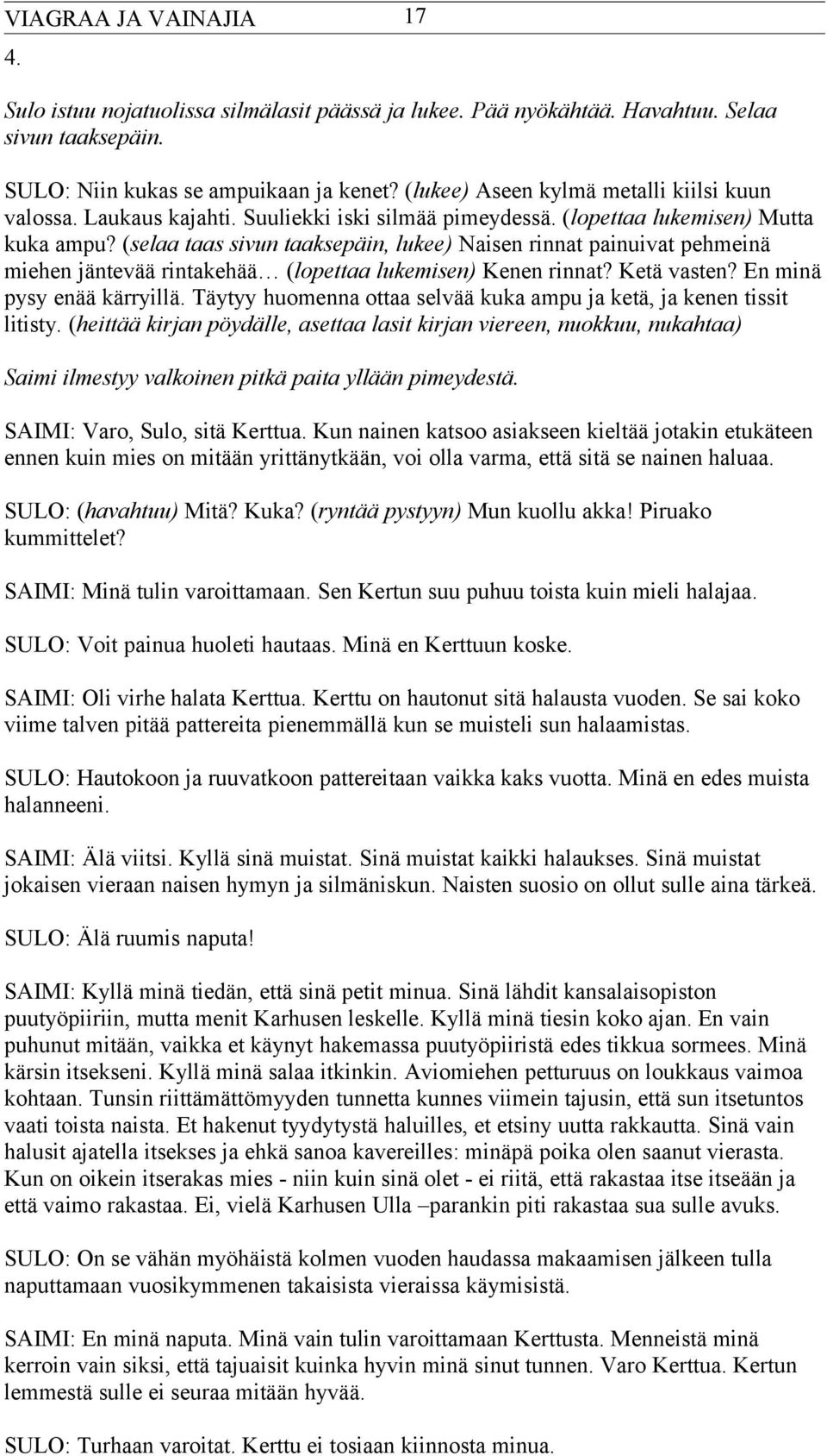 (selaa taas sivun taaksepäin, lukee) Naisen rinnat painuivat pehmeinä miehen jäntevää rintakehää (lopettaa lukemisen) Kenen rinnat? Ketä vasten? En minä pysy enää kärryillä.