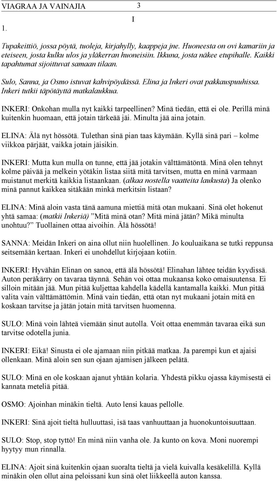 INKERI: Onkohan mulla nyt kaikki tarpeellinen? Minä tiedän, että ei ole. Perillä minä kuitenkin huomaan, että jotain tärkeää jäi. Minulta jää aina jotain. ELINA: Älä nyt hössötä.