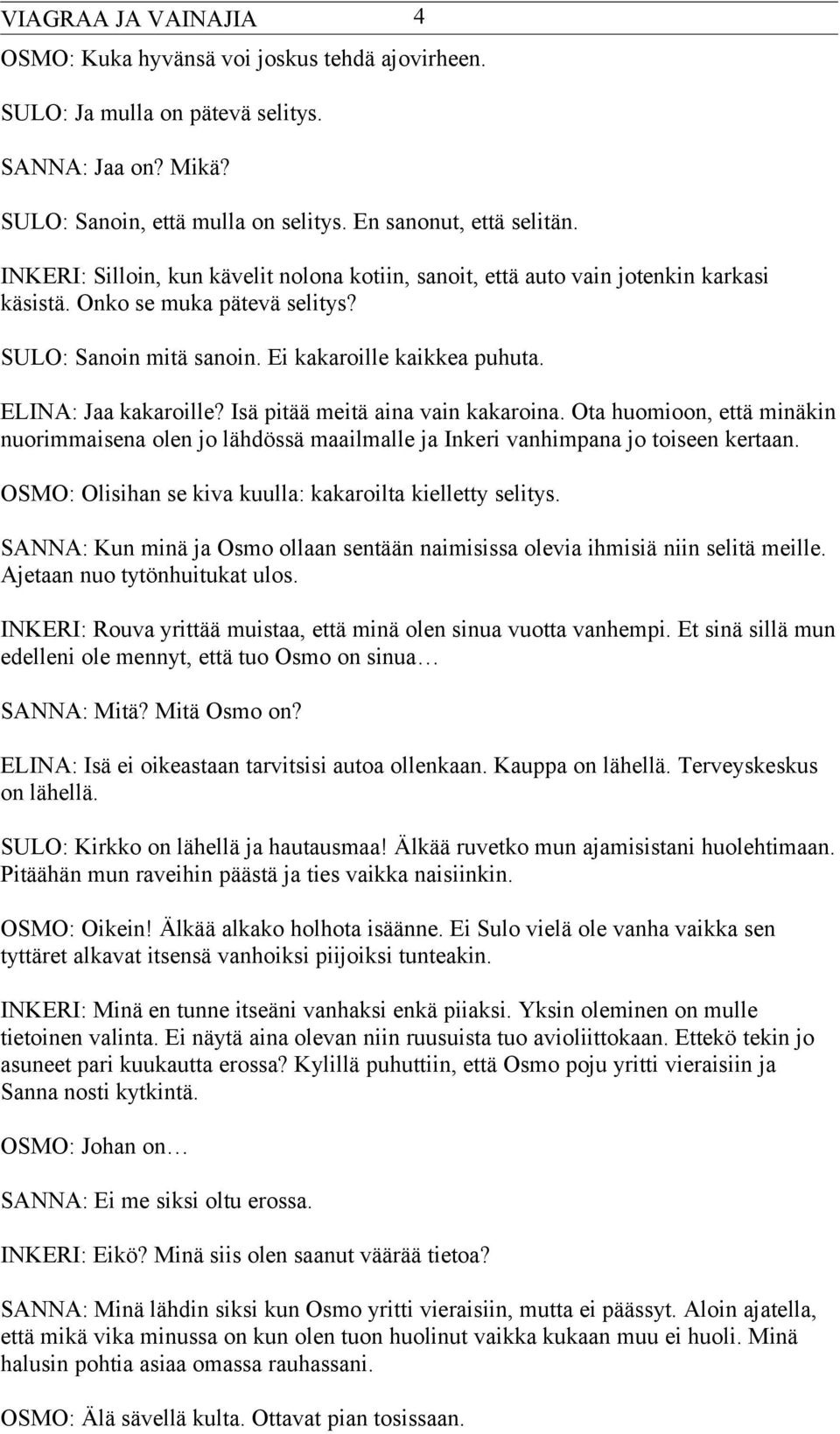 Isä pitää meitä aina vain kakaroina. Ota huomioon, että minäkin nuorimmaisena olen jo lähdössä maailmalle ja Inkeri vanhimpana jo toiseen kertaan.