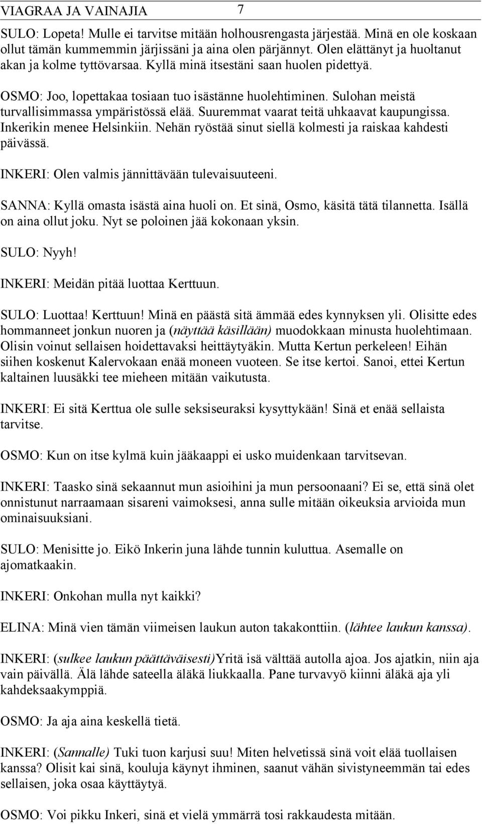 Inkerikin menee Helsinkiin. Nehän ryöstää sinut siellä kolmesti ja raiskaa kahdesti päivässä. INKERI: Olen valmis jännittävään tulevaisuuteeni. SANNA: Kyllä omasta isästä aina huoli on.