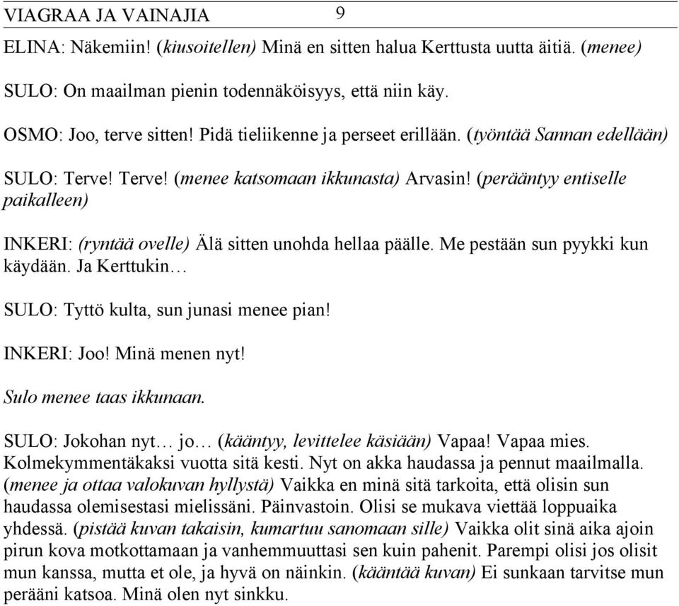 (perääntyy entiselle paikalleen) INKERI: (ryntää ovelle) Älä sitten unohda hellaa päälle. Me pestään sun pyykki kun käydään. Ja Kerttukin SULO: Tyttö kulta, sun junasi menee pian! INKERI: Joo!