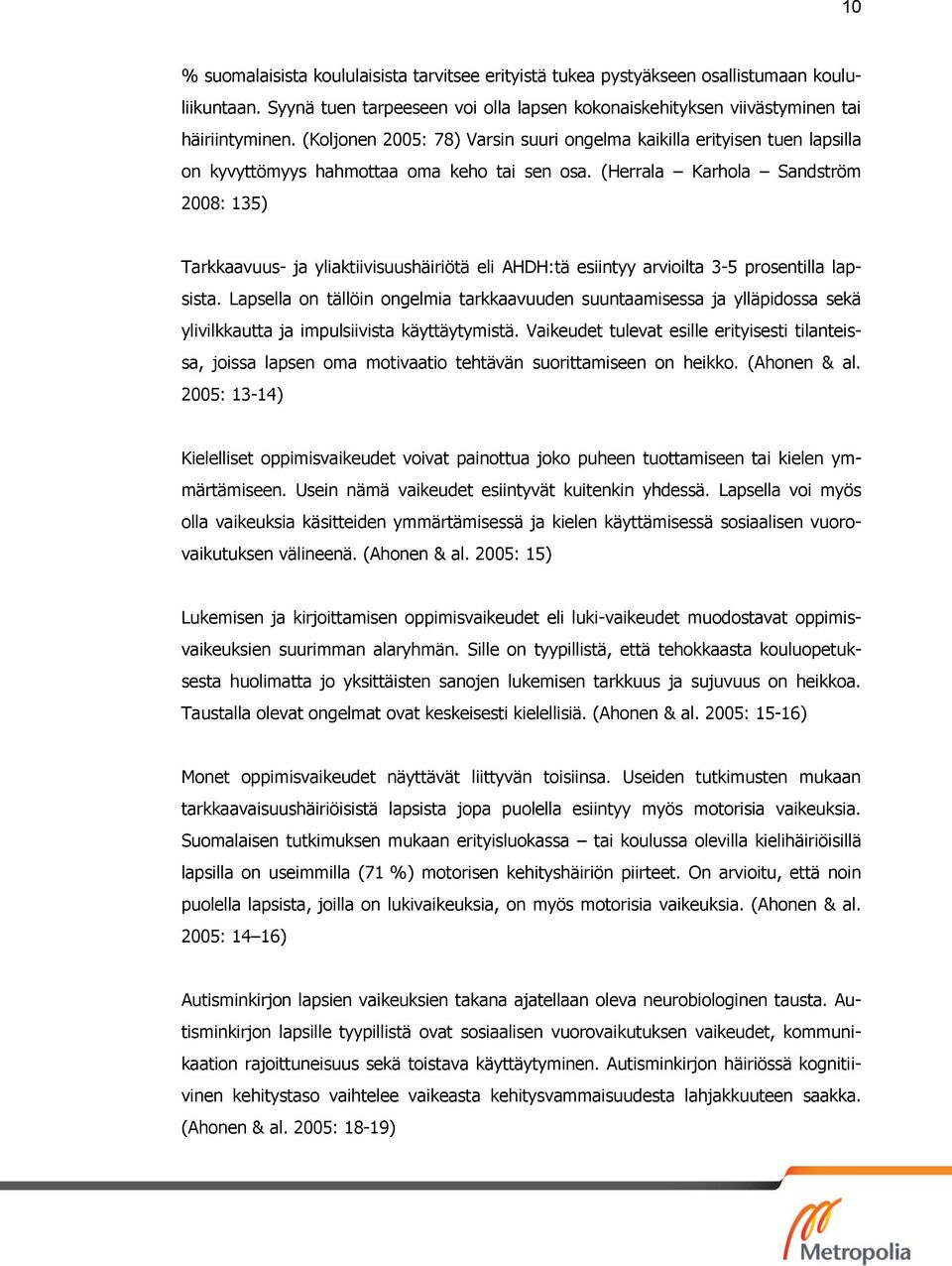 (Herrala Karhola Sandström 2008: 135) Tarkkaavuus- ja yliaktiivisuushäiriötä eli AHDH:tä esiintyy arvioilta 3-5 prosentilla lapsista.