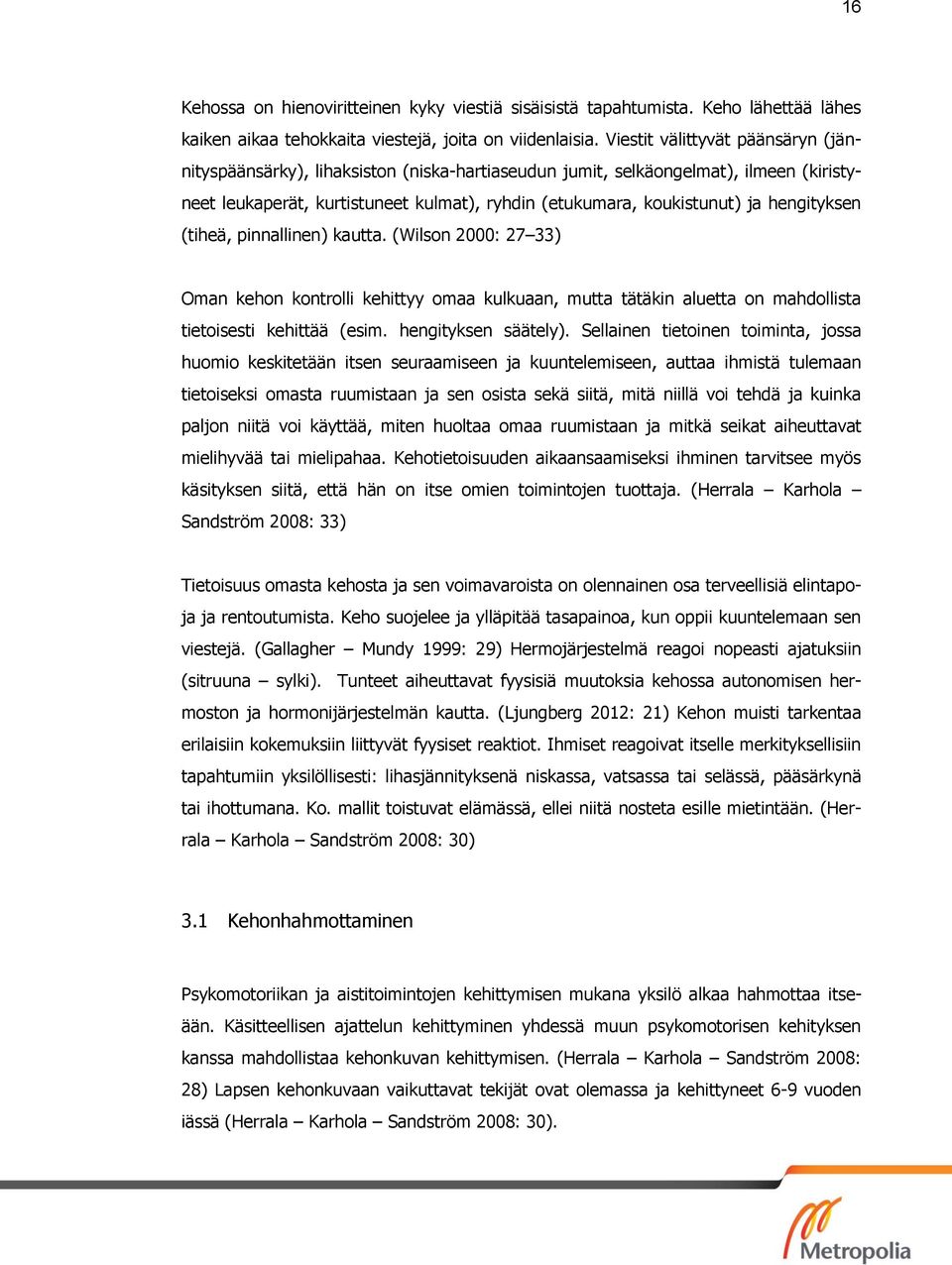 hengityksen (tiheä, pinnallinen) kautta. (Wilson 2000: 27 33) Oman kehon kontrolli kehittyy omaa kulkuaan, mutta tätäkin aluetta on mahdollista tietoisesti kehittää (esim. hengityksen säätely).