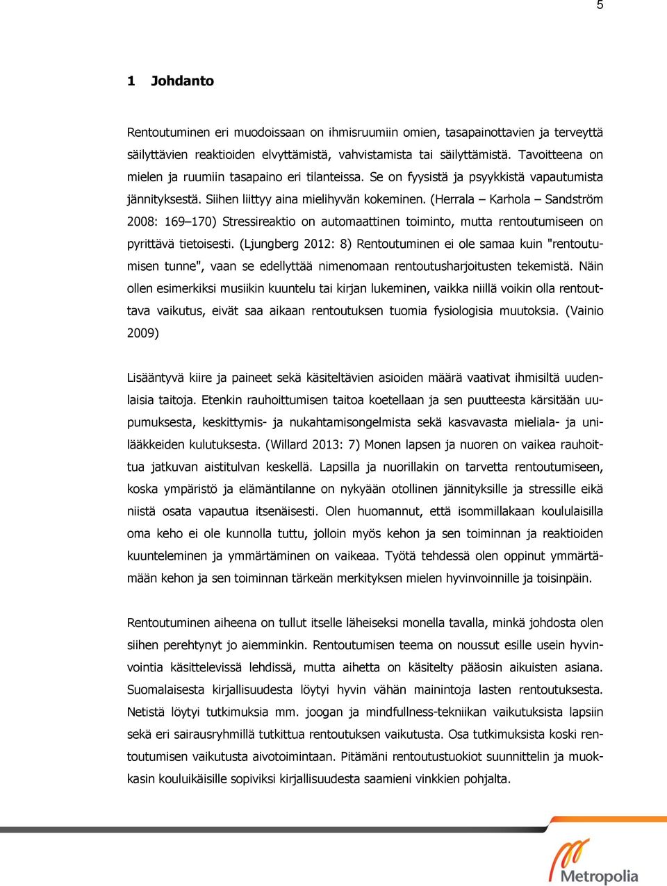 (Herrala Karhola Sandström 2008: 169 170) Stressireaktio on automaattinen toiminto, mutta rentoutumiseen on pyrittävä tietoisesti.