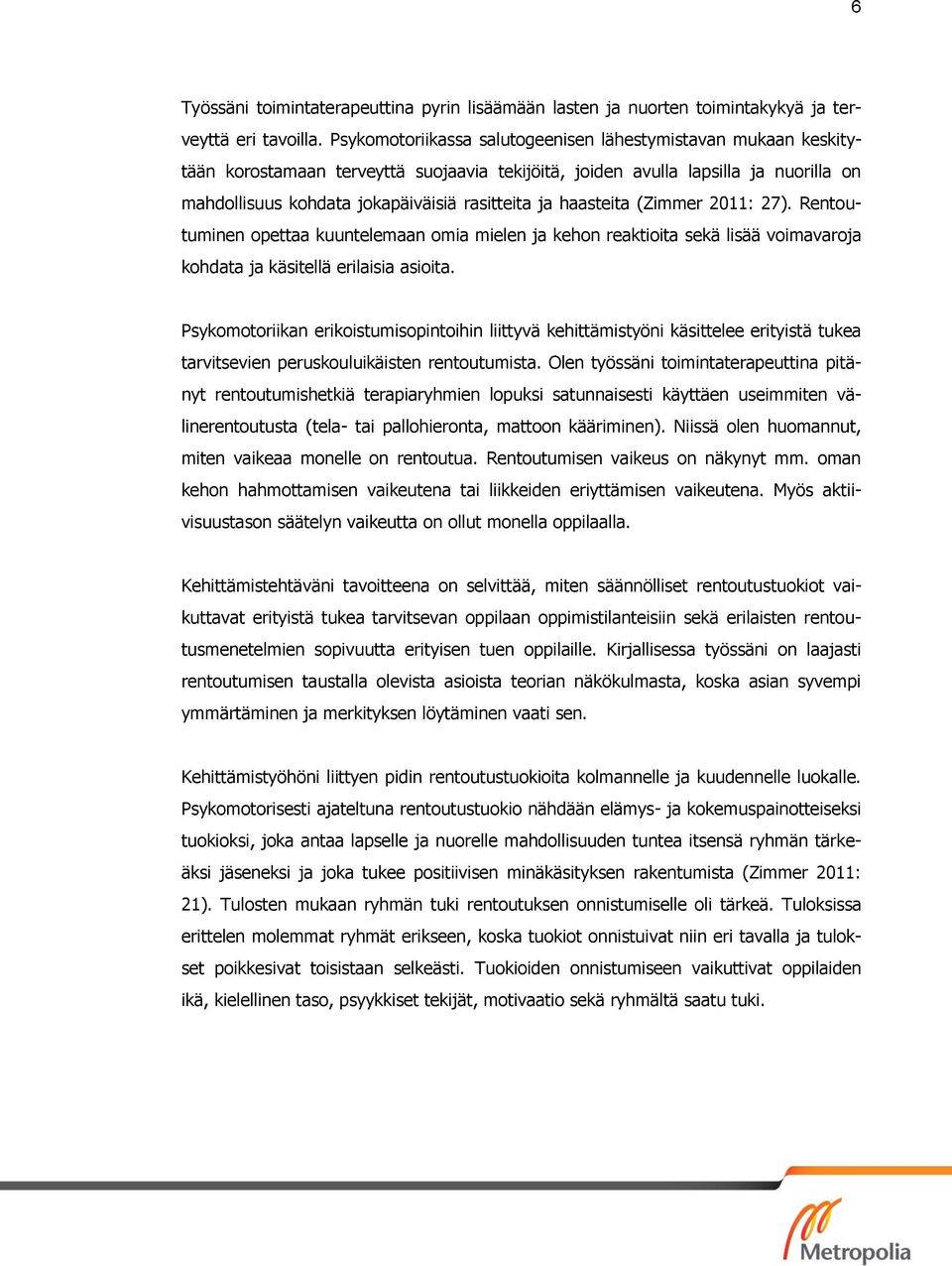 haasteita (Zimmer 2011: 27). Rentoutuminen opettaa kuuntelemaan omia mielen ja kehon reaktioita sekä lisää voimavaroja kohdata ja käsitellä erilaisia asioita.