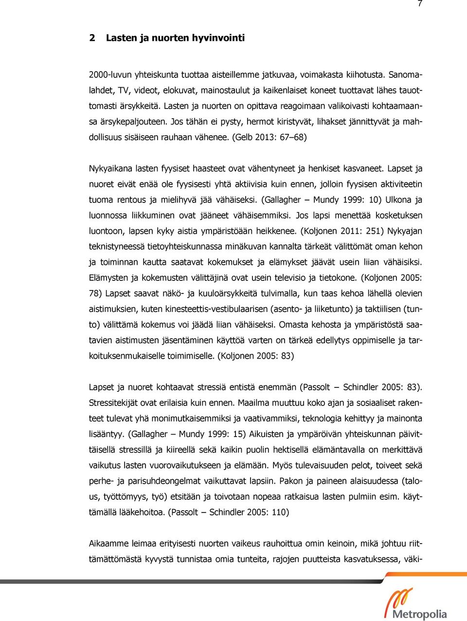 Jos tähän ei pysty, hermot kiristyvät, lihakset jännittyvät ja mahdollisuus sisäiseen rauhaan vähenee. (Gelb 2013: 67 68) Nykyaikana lasten fyysiset haasteet ovat vähentyneet ja henkiset kasvaneet.