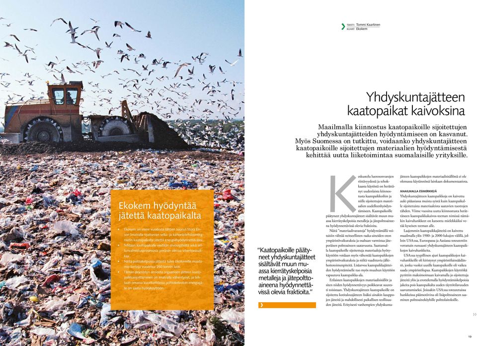 Ekokem hyödyntää jätettä kaatopaikalta Ekokem on viime vuodesta lähtien tuonut Stora Enson Imatralla sijaitsevan sellu- ja kartonkitehdasintegraatin kaatopaikalta jätettä energiahyödynnettäväksi.