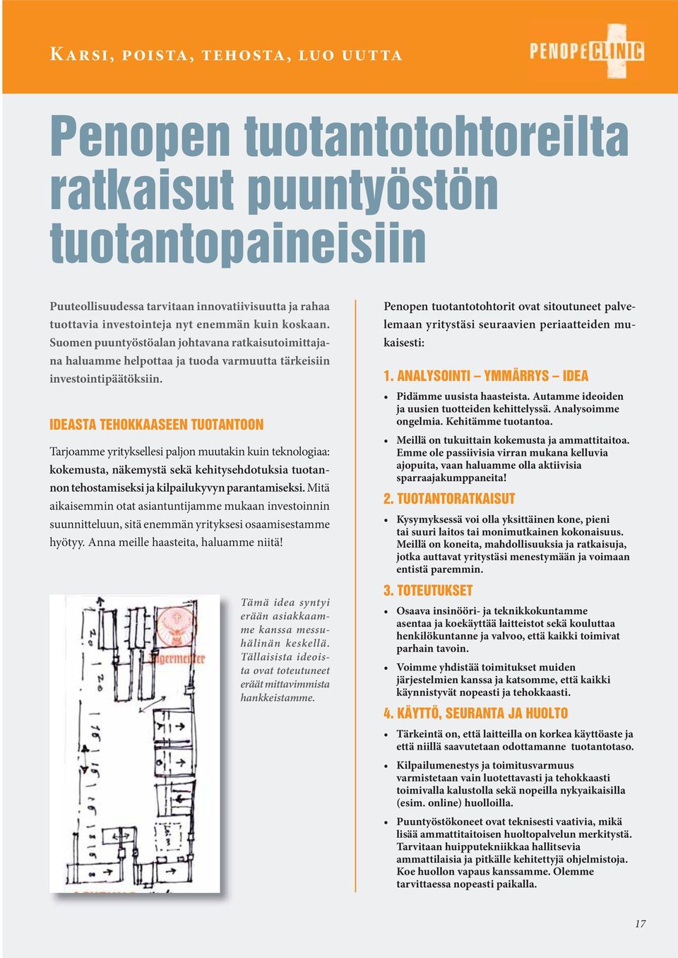 Tarjoamme yrityksellesi paljon muutakin kuin teknologiaa: kokemusta, näkemystä sekä kehitysehdotuksia tuotannon tehostamiseksi ja kilpailukyvyn parantamiseksi.