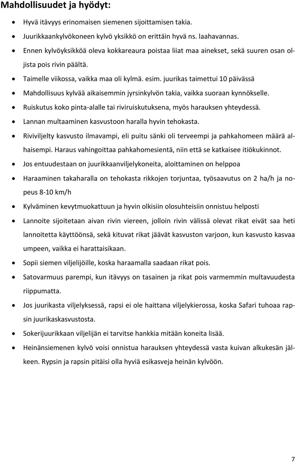 juurikas taimettui 10 päivässä Mahdollisuus kylvää aikaisemmin jyrsinkylvön takia, vaikka suoraan kynnökselle. Ruiskutus koko pinta-alalle tai riviruiskutuksena, myös harauksen yhteydessä.