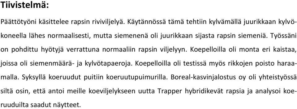 Työssäni on pohdittu hyötyjä verrattuna normaaliin rapsin viljelyyn. Koepelloilla oli monta eri kaistaa, joissa oli siemenmäärä- ja kylvötapaeroja.