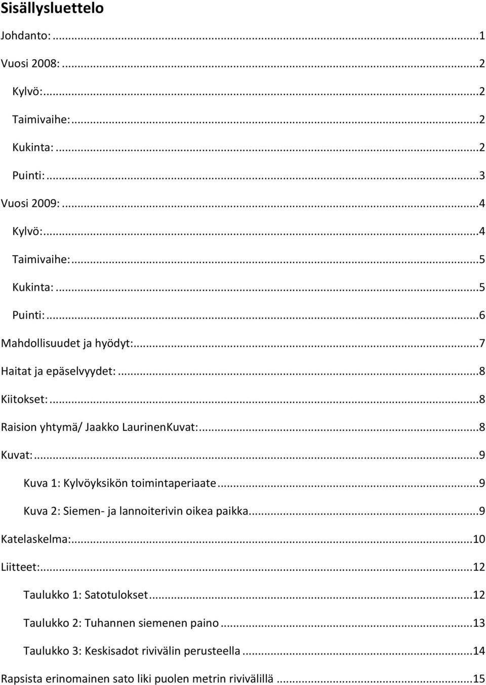 .. 9 Kuva 1: Kylvöyksikön toimintaperiaate... 9 Kuva 2: Siemen- ja lannoiterivin oikea paikka... 9 Katelaskelma:... 10 Liitteet:.