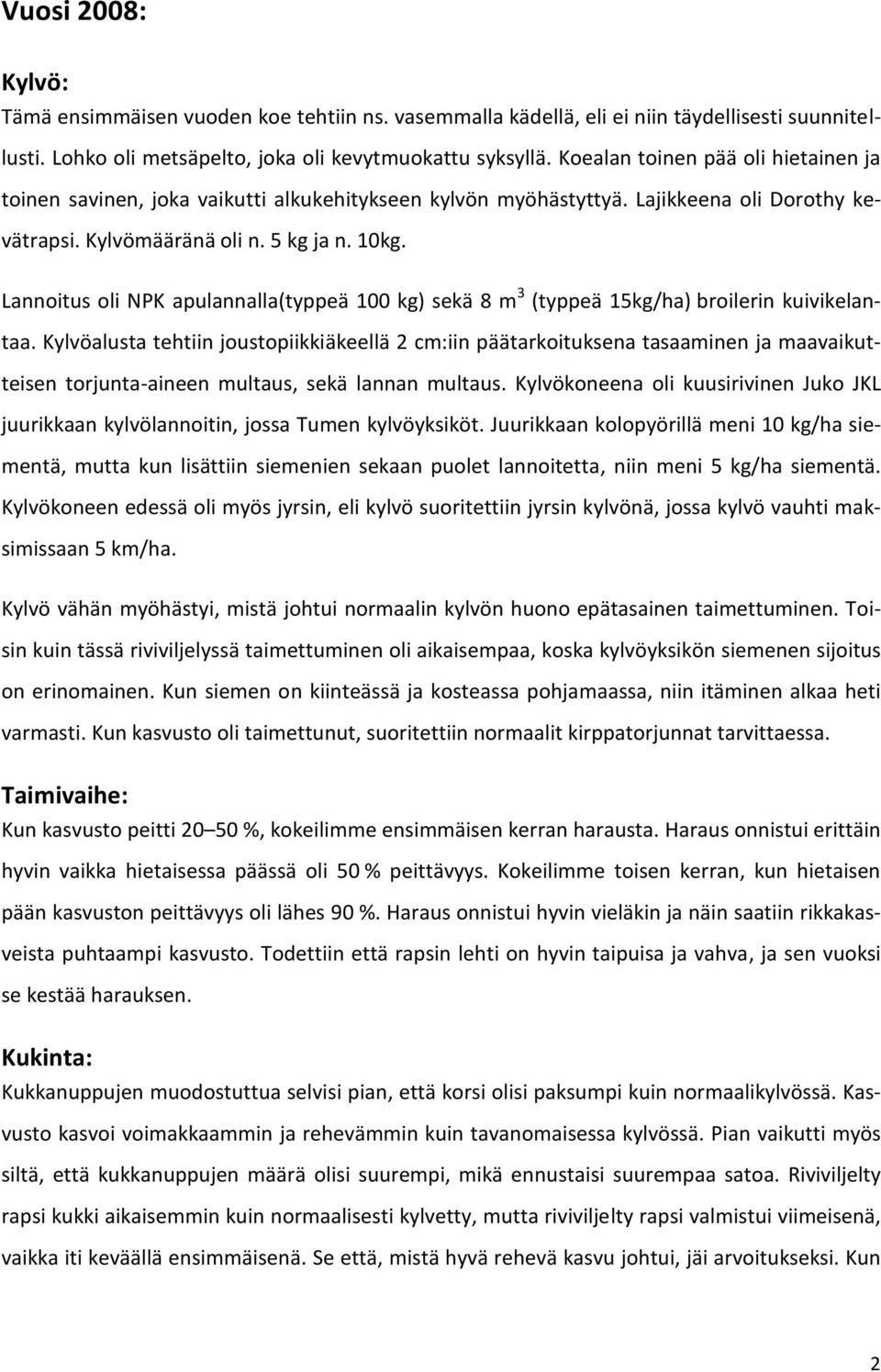 Lannoitus oli NPK apulannalla(typpeä 100 kg) sekä 8 m 3 (typpeä 15kg/ha) broilerin kuivikelantaa.