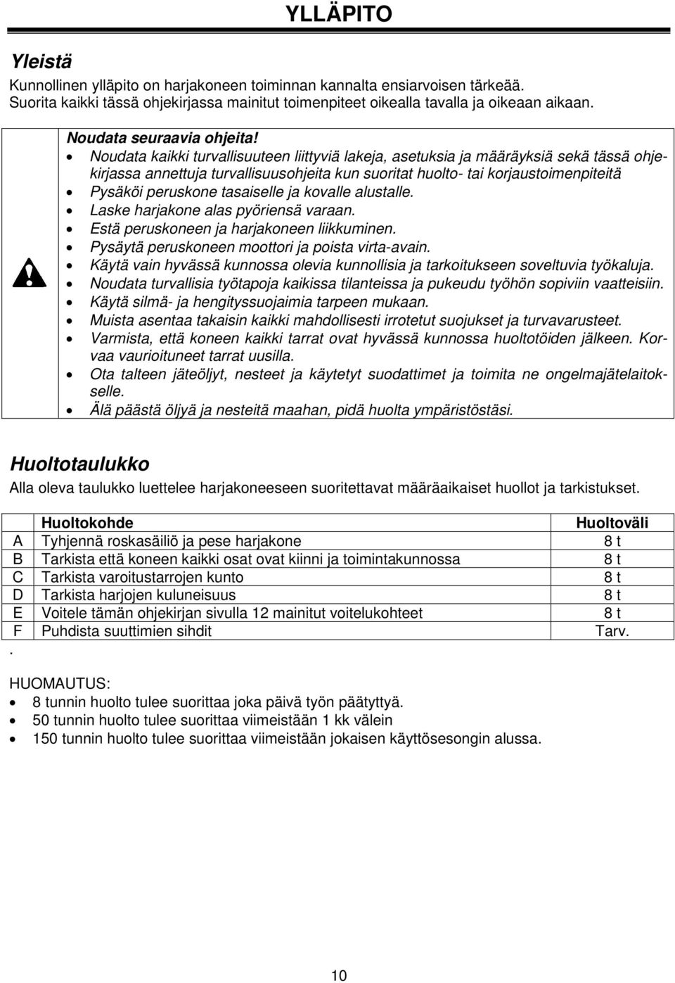 Noudata kaikki turvallisuuteen liittyviä lakeja, asetuksia ja määräyksiä sekä tässä ohjekirjassa annettuja turvallisuusohjeita kun suoritat huolto- tai korjaustoimenpiteitä Pysäköi peruskone