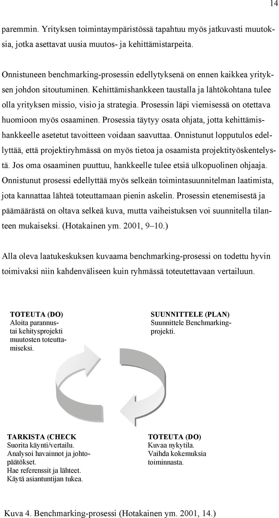 Prosessin läpi viemisessä on otettava huomioon myös osaaminen. Prosessia täytyy osata ohjata, jotta kehittämishankkeelle asetetut tavoitteen voidaan saavuttaa.