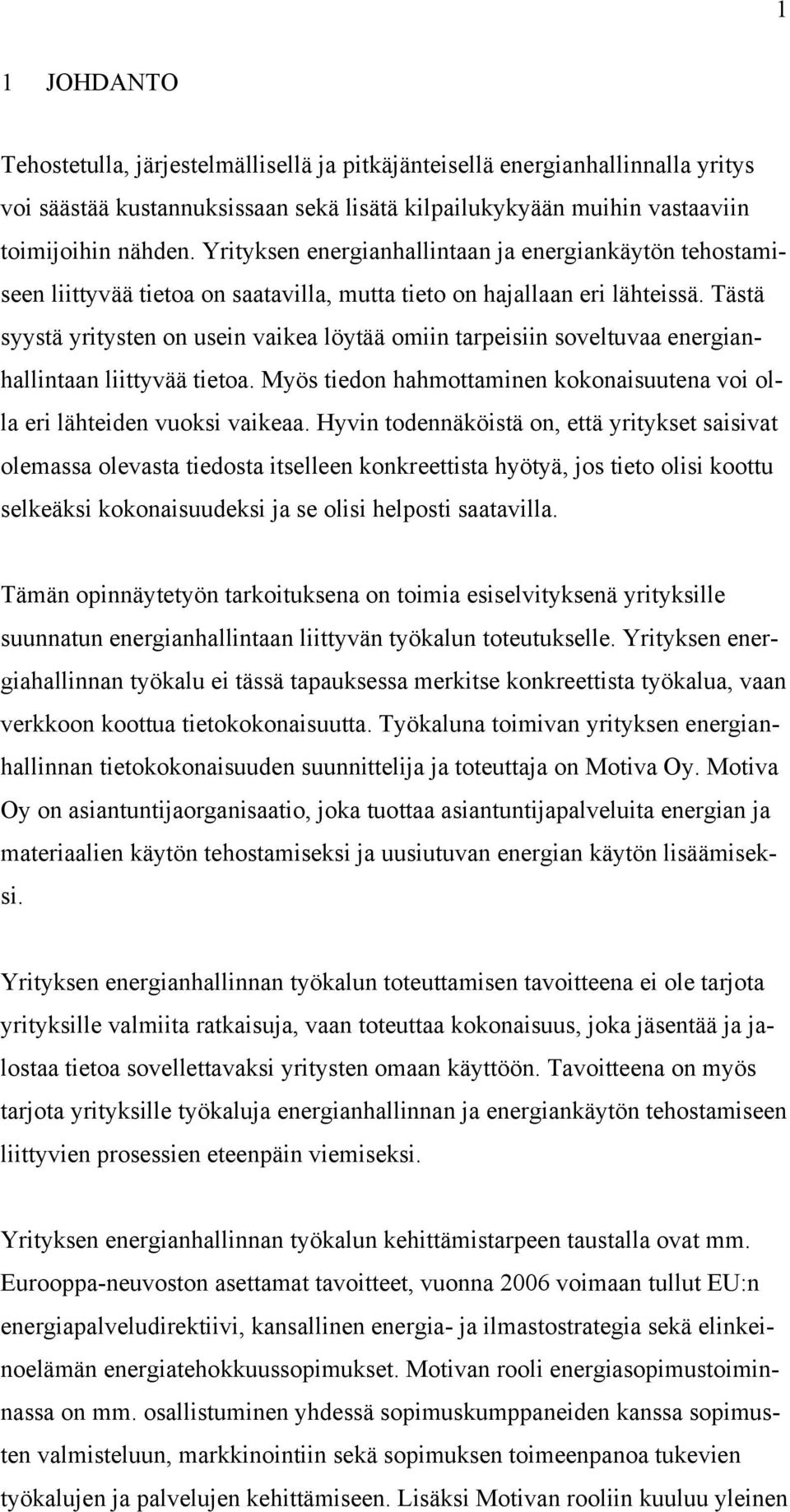 Tästä syystä yritysten on usein vaikea löytää omiin tarpeisiin soveltuvaa energianhallintaan liittyvää tietoa. Myös tiedon hahmottaminen kokonaisuutena voi olla eri lähteiden vuoksi vaikeaa.