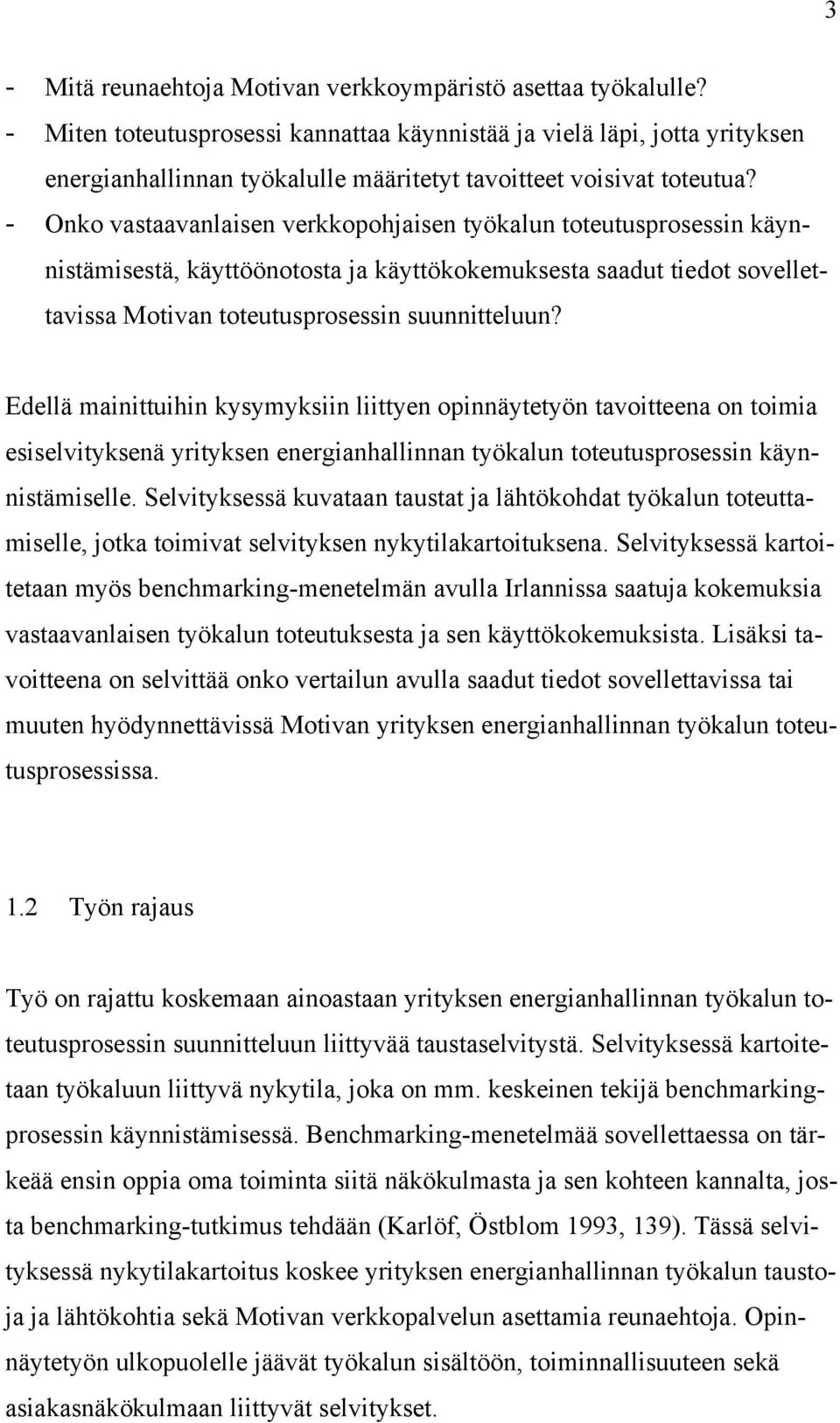 - Onko vastaavanlaisen verkkopohjaisen työkalun toteutusprosessin käynnistämisestä, käyttöönotosta ja käyttökokemuksesta saadut tiedot sovellettavissa Motivan toteutusprosessin suunnitteluun?