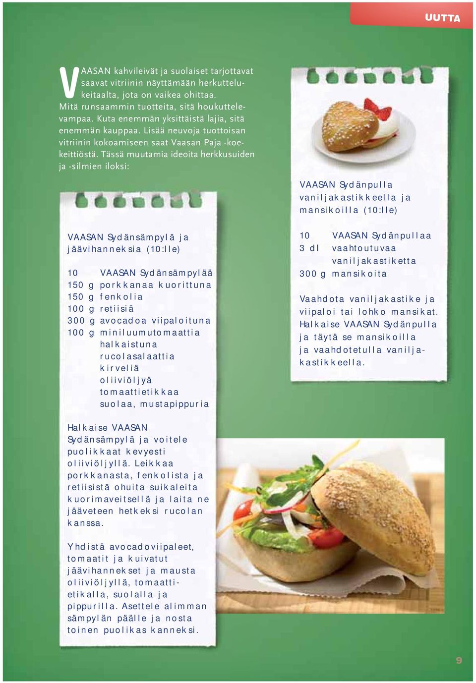 Tässä muutamia ideoita herkkusuiden ja -silmien iloksi: VAASAN Sydänpulla vaniljakastikkeella ja mansikoilla (10:lle) VAASAN Sydänsämpylä ja jäävihanneksia (10:lle) 10 VAASAN Sydänsämpylää 150 g