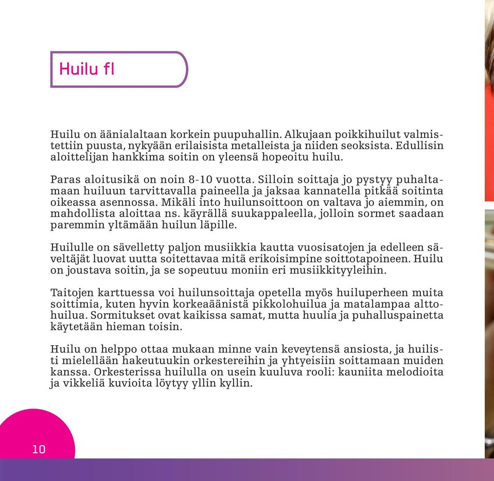 Silloin soittaja jo pystyy puhaltamaan huiluun tarvittavalla paineella ja jaksaa kannatella pitkää soitinta oikeassa asennossa.