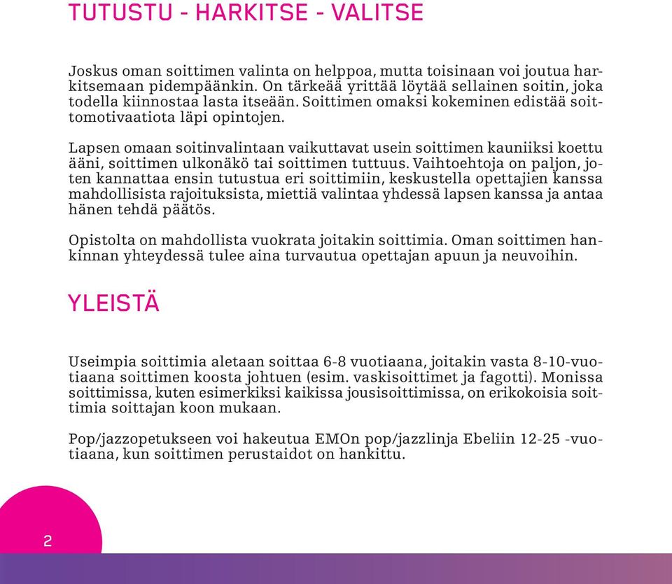 Lapsen omaan soitinvalintaan vaikuttavat usein soittimen kauniiksi koettu ääni, soittimen ulkonäkö tai soittimen tuttuus.