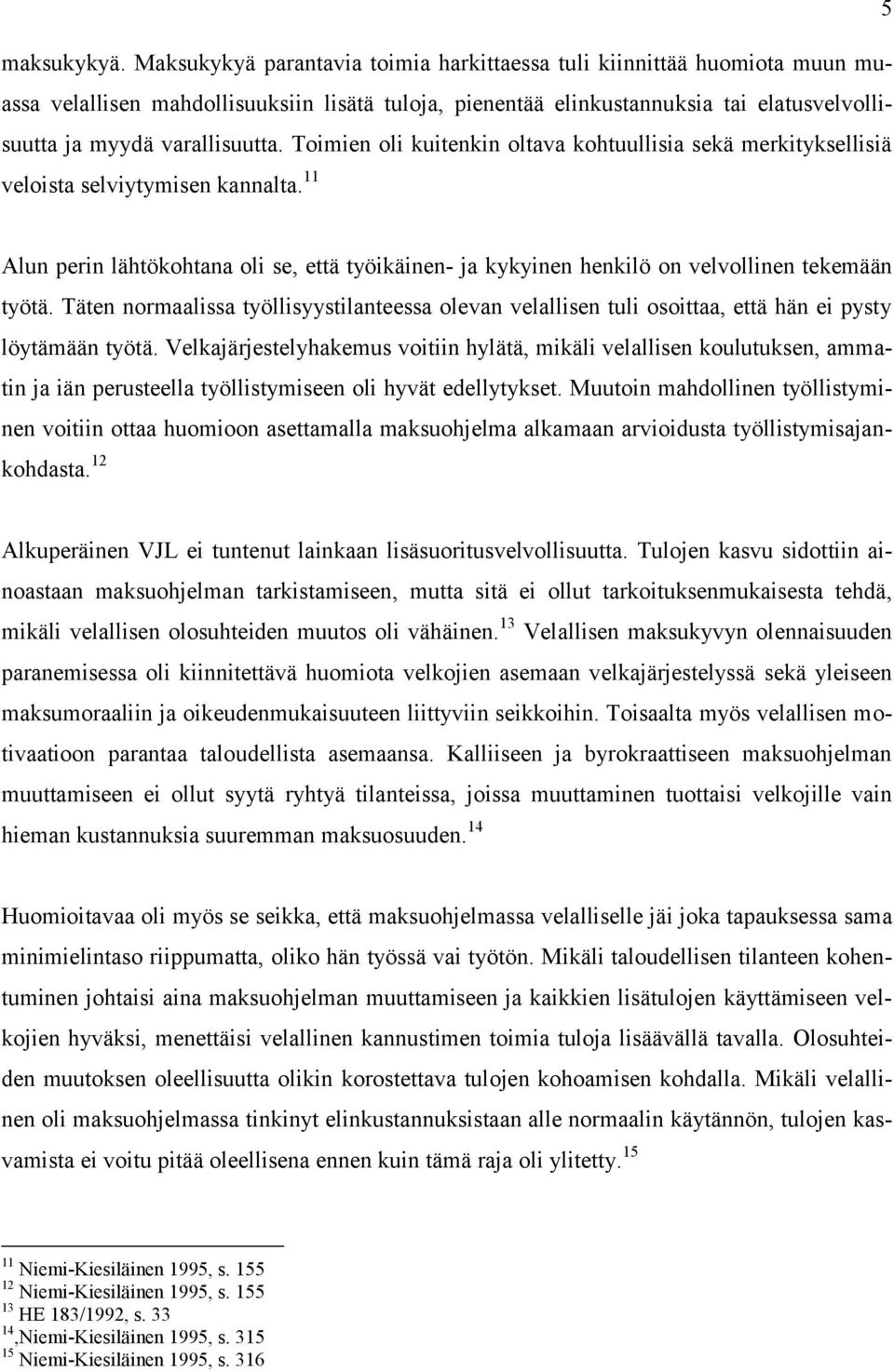 Toimien oli kuitenkin oltava kohtuullisia sekä merkityksellisiä veloista selviytymisen kannalta. 11 Alun perin lähtökohtana oli se, että työikäinen- ja kykyinen henkilö on velvollinen tekemään työtä.