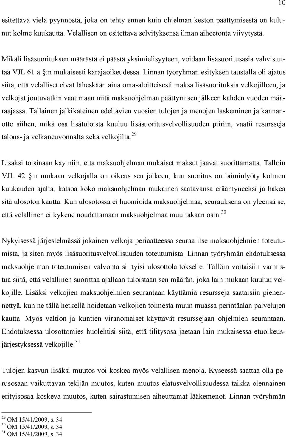 Linnan työryhmän esityksen taustalla oli ajatus siitä, että velalliset eivät läheskään aina oma-aloitteisesti maksa lisäsuorituksia velkojilleen, ja velkojat joutuvatkin vaatimaan niitä maksuohjelman