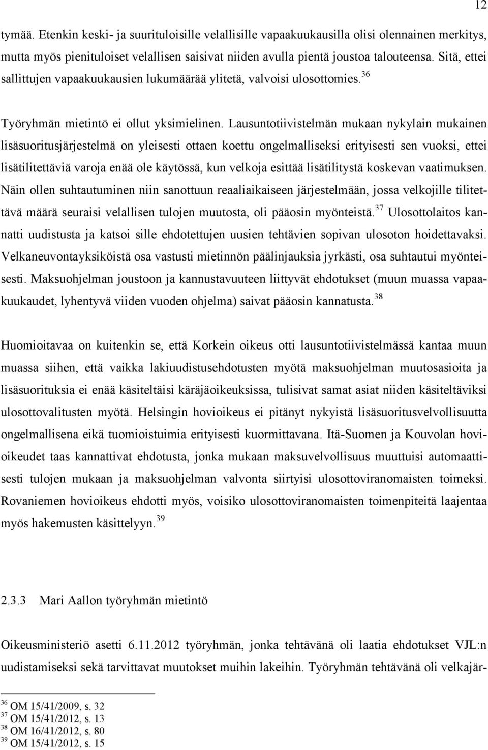 Lausuntotiivistelmän mukaan nykylain mukainen lisäsuoritusjärjestelmä on yleisesti ottaen koettu ongelmalliseksi erityisesti sen vuoksi, ettei lisätilitettäviä varoja enää ole käytössä, kun velkoja