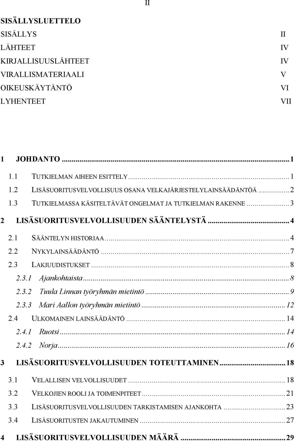 3.1 Ajankohtaista... 8 2.3.2 Tuula Linnan työryhmän mietintö... 9 2.3.3 Mari Aallon työryhmän mietintö... 12 2.4 ULKOMAINEN LAINSÄÄDÄNTÖ... 14 2.4.1 Ruotsi... 14 2.4.2 Norja.