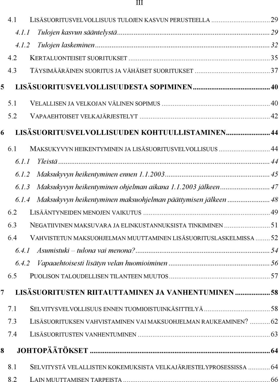 .. 42 6 LISÄSUORITUSVELVOLLISUUDEN KOHTUULLISTAMINEN... 44 6.1 MAKSUKYVYN HEIKENTYMINEN JA LISÄSUORITUSVELVOLLISUUS... 44 6.1.1 Yleistä... 44 6.1.2 Maksukyvyn heikentyminen ennen 1.1.2003... 45 6.1.3 Maksukyvyn heikentyminen ohjelman aikana 1.