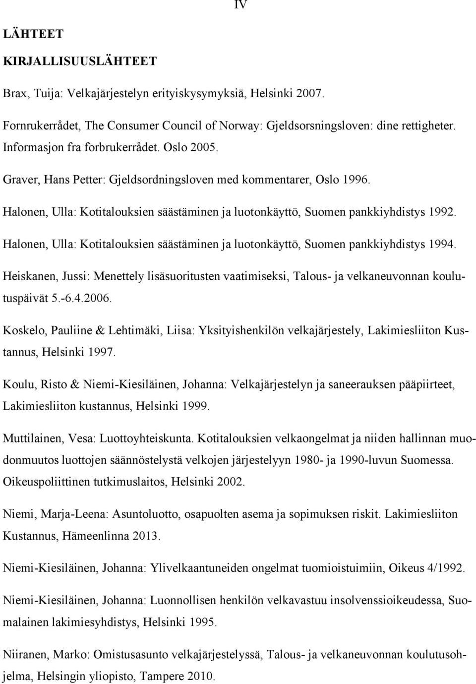 Halonen, Ulla: Kotitalouksien säästäminen ja luotonkäyttö, Suomen pankkiyhdistys 1994. Heiskanen, Jussi: Menettely lisäsuoritusten vaatimiseksi, Talous- ja velkaneuvonnan koulutuspäivät 5.-6.4.2006.