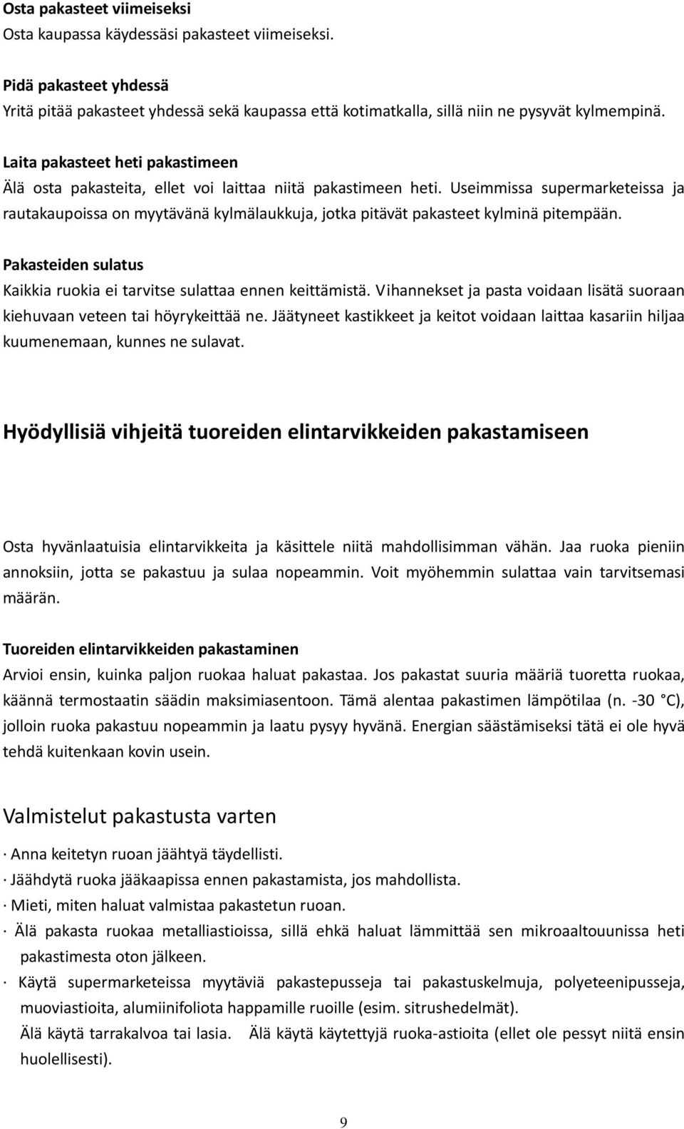 Useimmissa supermarketeissa ja rautakaupoissa on myytävänä kylmälaukkuja, jotka pitävät pakasteet kylminä pitempään. Pakasteiden sulatus Kaikkia ruokia ei tarvitse sulattaa ennen keittämistä.