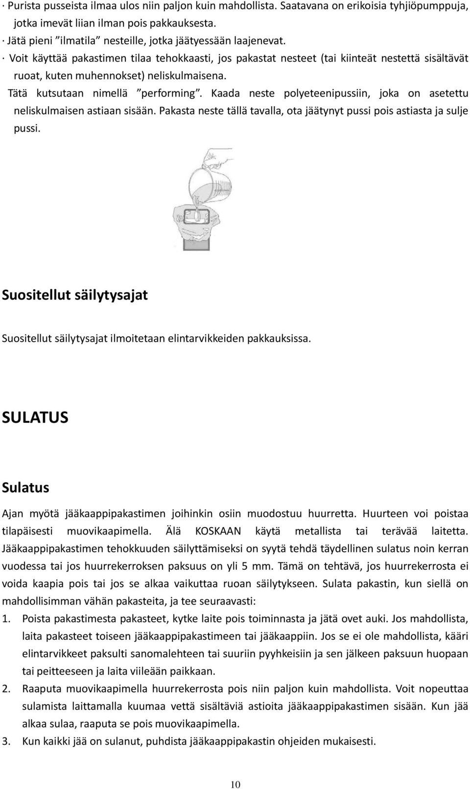 Voit käyttää pakastimen tilaa tehokkaasti, jos pakastat nesteet (tai kiinteät nestettä sisältävät ruoat, kuten muhennokset) neliskulmaisena. Tätä kutsutaan nimellä performing.