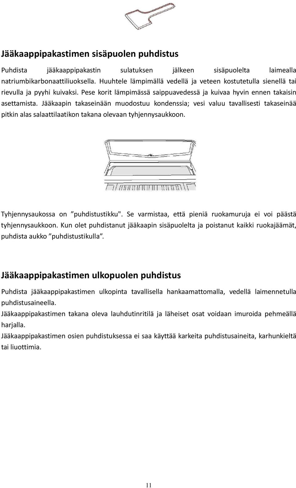 Jääkaapin takaseinään muodostuu kondenssia; vesi valuu tavallisesti takaseinää pitkin alas salaattilaatikon takana olevaan tyhjennysaukkoon. Tyhjennysaukossa on puhdistustikku".